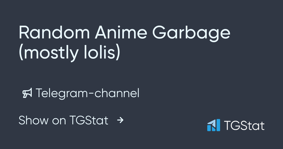Telegram channel Random Anime Garbage mostly lolis   randomanimegarbage  TGStat