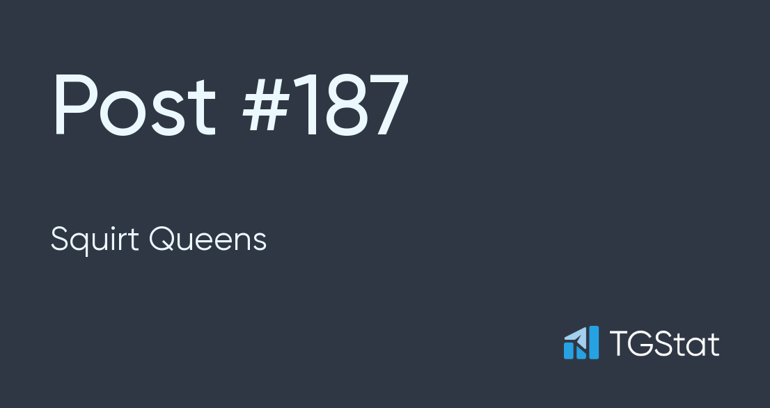 Post 187 — Squirt Queens Squirt Queens