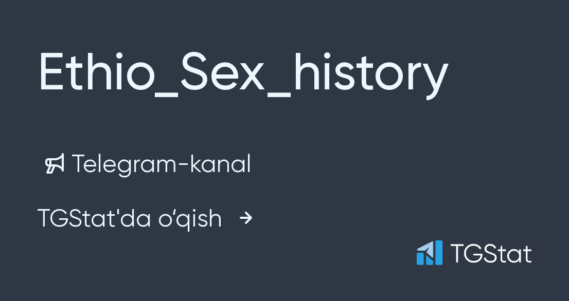 Ethio Sex History — Sex History1 Telegram Kanali — Tgstat